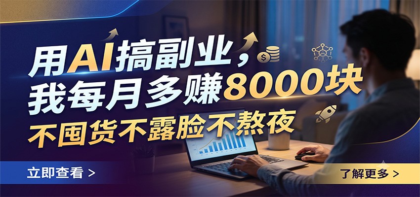 用AI搞副业，我每月多赚8000块，不囤货不露脸不熬夜-hl998
