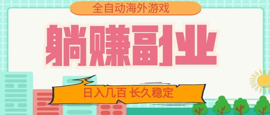 全自动海外游戏躺赚副业:日入几百,长久稳定,小白可操作!-hl998