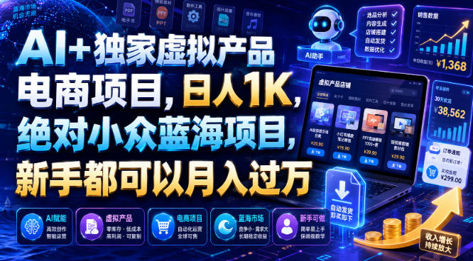 AI+独家虚拟产品电商项目，日人1K，绝对小众蓝海项目，新手都可以月入过万【揭秘】-hl998