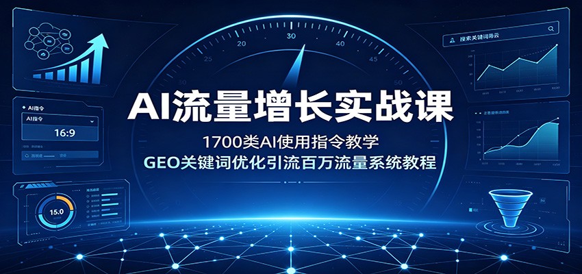 AI流量增长实战课：1700类AI使用指令教学，GEO关键词优化引流百万流量系统教程-hl998