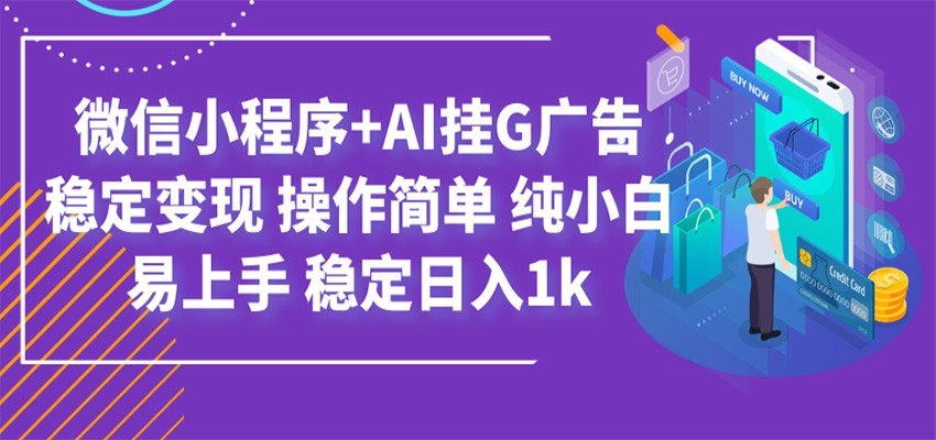 最新微信小程序+AI挂G广告，稳定变现，操作简单，纯小白易上手，稳定日入1k-hl998