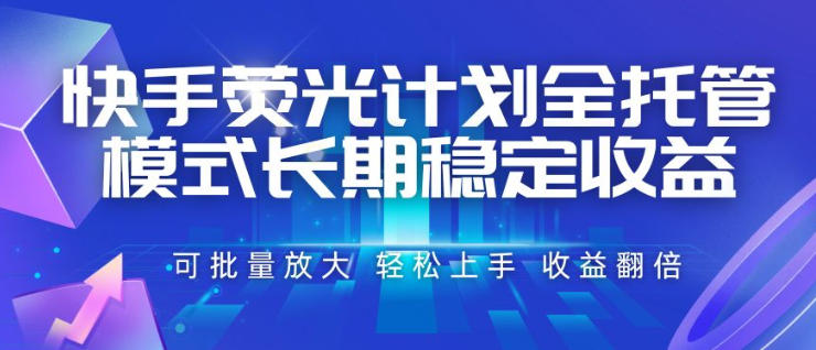 快手荧光计划全托管模式，长期稳定收益，一部手机可批量做，轻松上手，收益翻倍【揭秘】-hl998