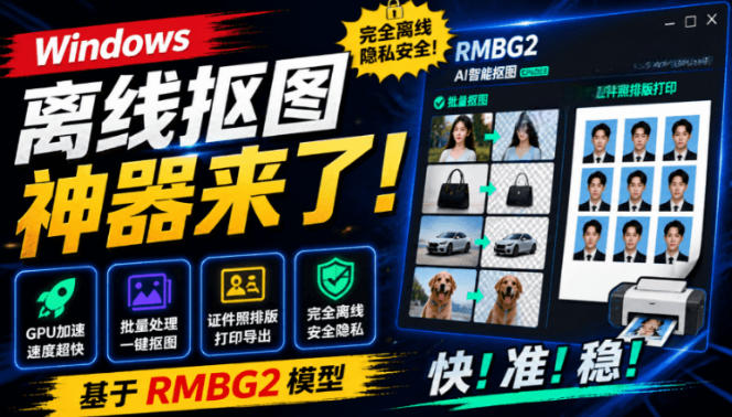 Windows离线抠图神器来了！支持批量抠图+证件照排版打印，基于RMBG2模型，GPU加速方块AI抠图-hl998