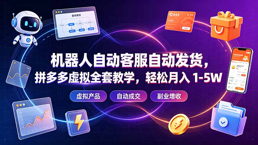 机器人自动客服自动发货，拼多多虚拟全套教学，轻松月入 1-5W-hl998