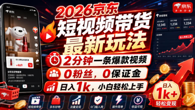 2026京东短视频带货最新玩法，2分钟一条爆款视频，0粉丝，0保证金，日入1k，小白轻松上手【揭秘】-hl998